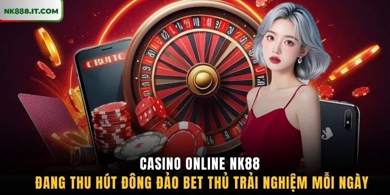 casino-online-nk88-dang-thu-hut-dong-dao-bet-thu-trai-nghiem-moi-ngay