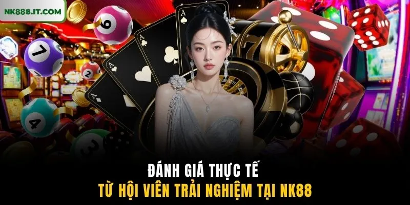 danh-gia-thuc-te-tu-hoi-vien-trai-nghiem-tai-nk88