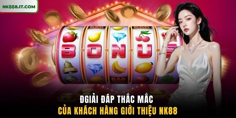 giai-dap-thac-mac-cua-khach-hang-gioi-thieu-nk88