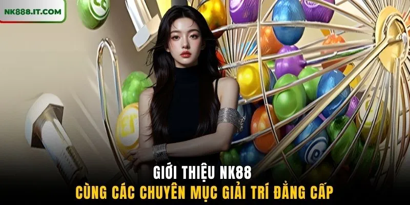 gioi-thieu-nk88-cung-cac-chuyen-muc-giai-tri-dang-cap