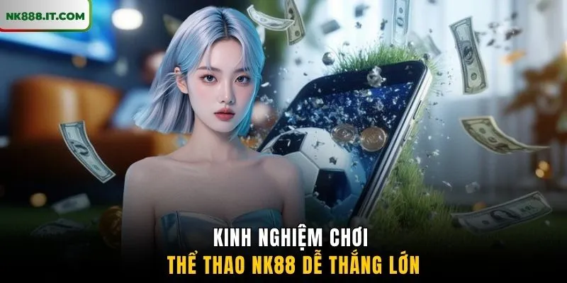 kinh-nghiem-choi-the-thao-nk88-de-thang-lon