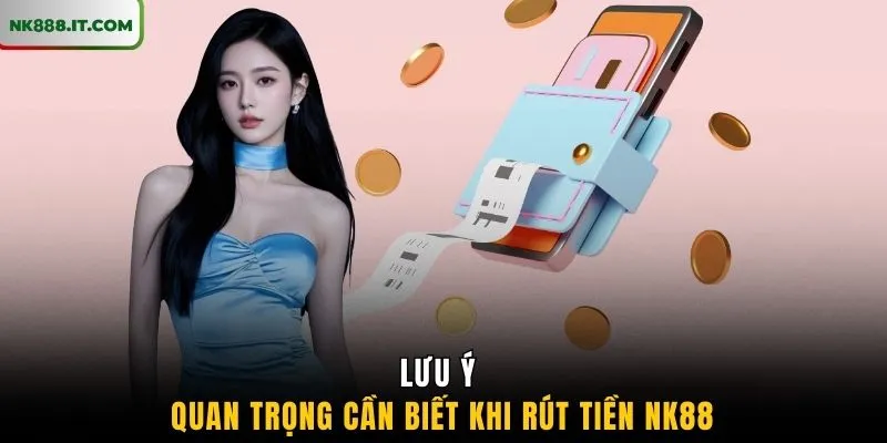 luu-y-quan-trong-can-biet-khi-rut-tien-nk88