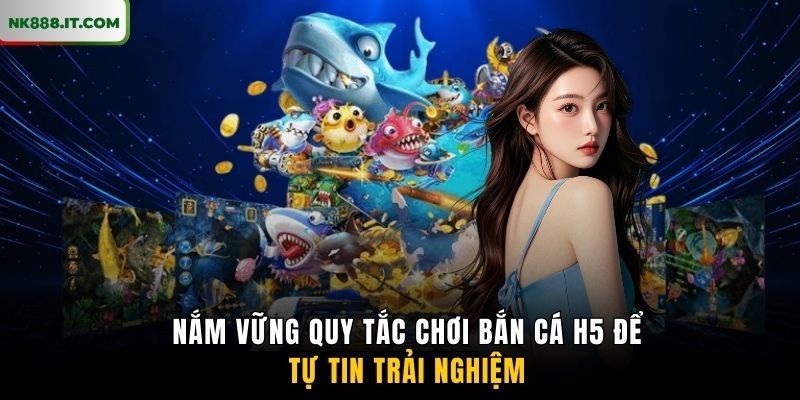 nam-vung-quy-tac-choi-ban-ca-h5-de-tu-tin-trai-nghiem
