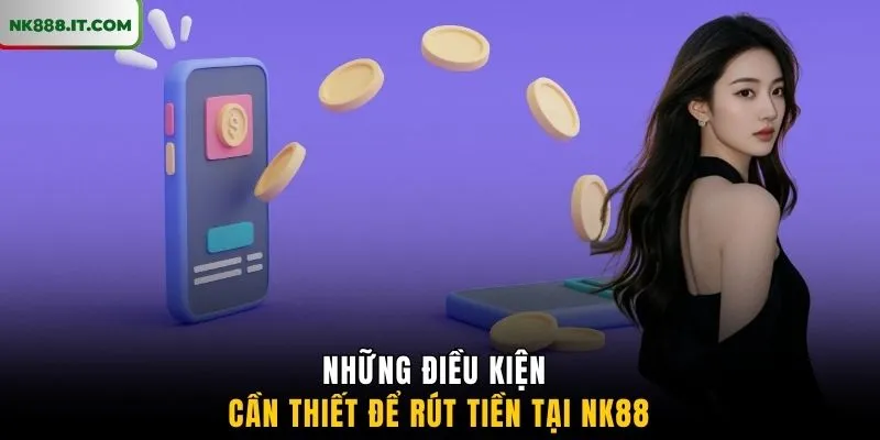 nhung-dieu-kien-can-thiet-de-rut-tien-tai-nk88