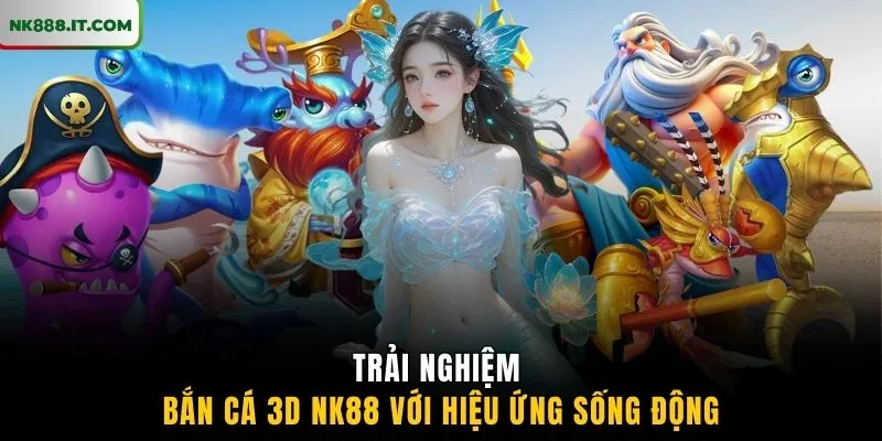 trai-nghiem-ban-ca-3d-nk88-voi-hieu-ung-song-dong