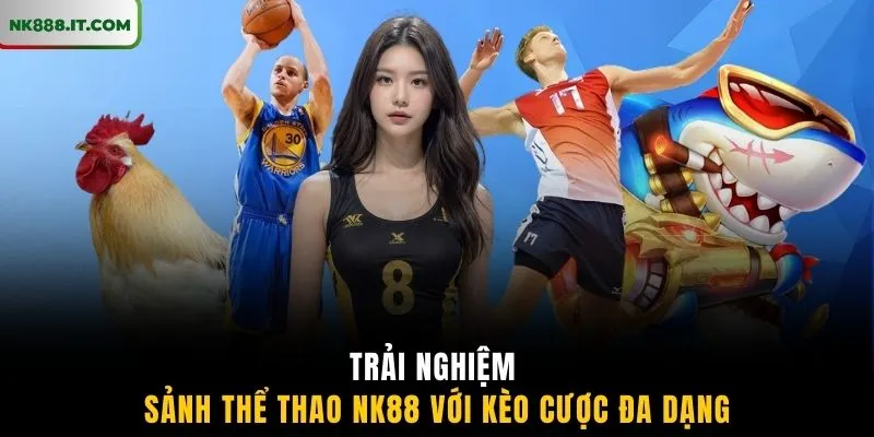 trai-nghiem-sanh-the-thao-nk88-voi-keo-cuoc-da-dang